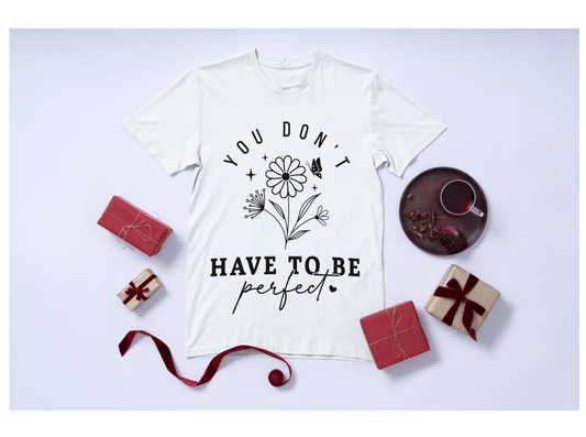 Don't have to Be Perfect T-shirt